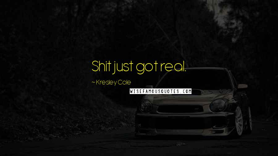 Kresley Cole Quotes: Shit just got real.