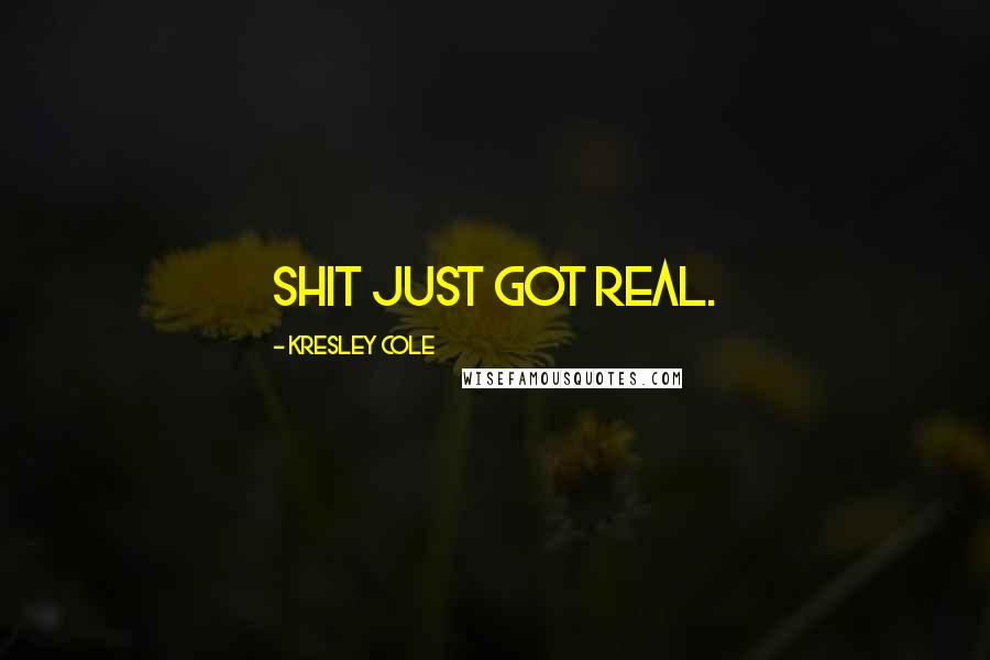 Kresley Cole Quotes: Shit just got real.