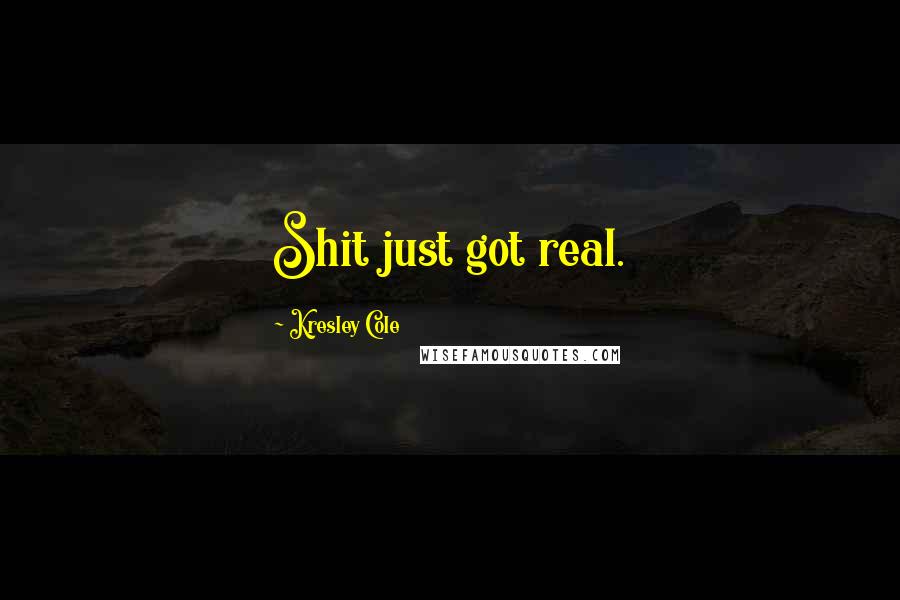 Kresley Cole Quotes: Shit just got real.
