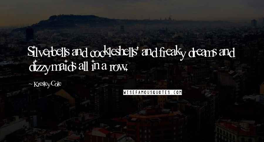 Kresley Cole Quotes: Silverbells and cockleshells' and freaky dreams and dizzy maids all in a row.