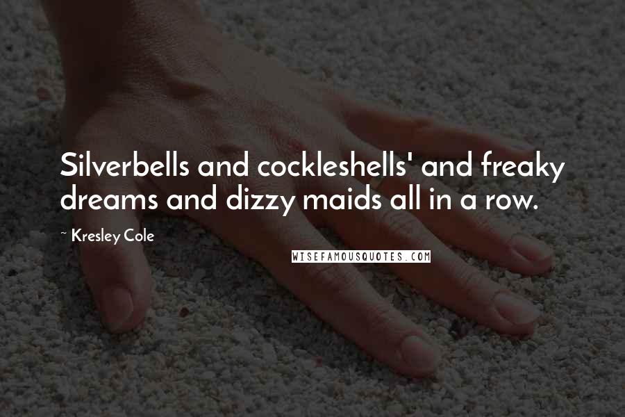 Kresley Cole Quotes: Silverbells and cockleshells' and freaky dreams and dizzy maids all in a row.