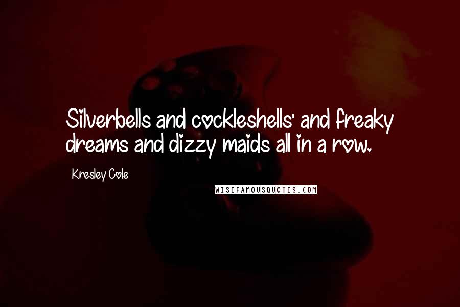 Kresley Cole Quotes: Silverbells and cockleshells' and freaky dreams and dizzy maids all in a row.