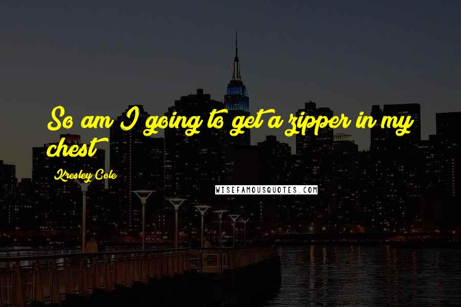 Kresley Cole Quotes: So am I going to get a zipper in my chest?