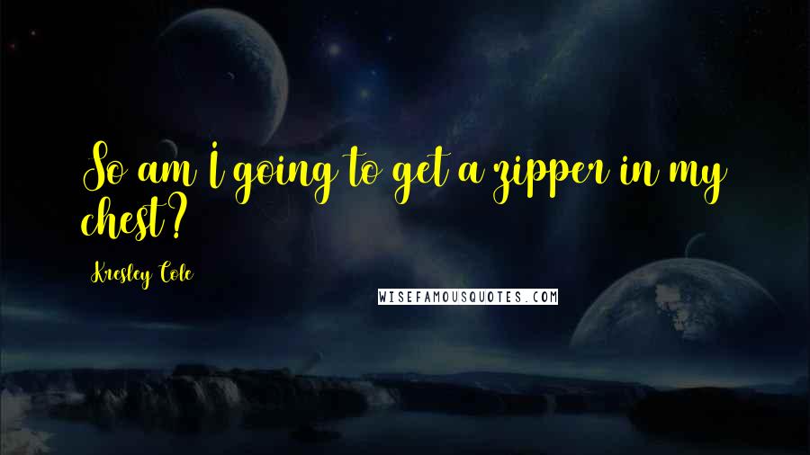 Kresley Cole Quotes: So am I going to get a zipper in my chest?