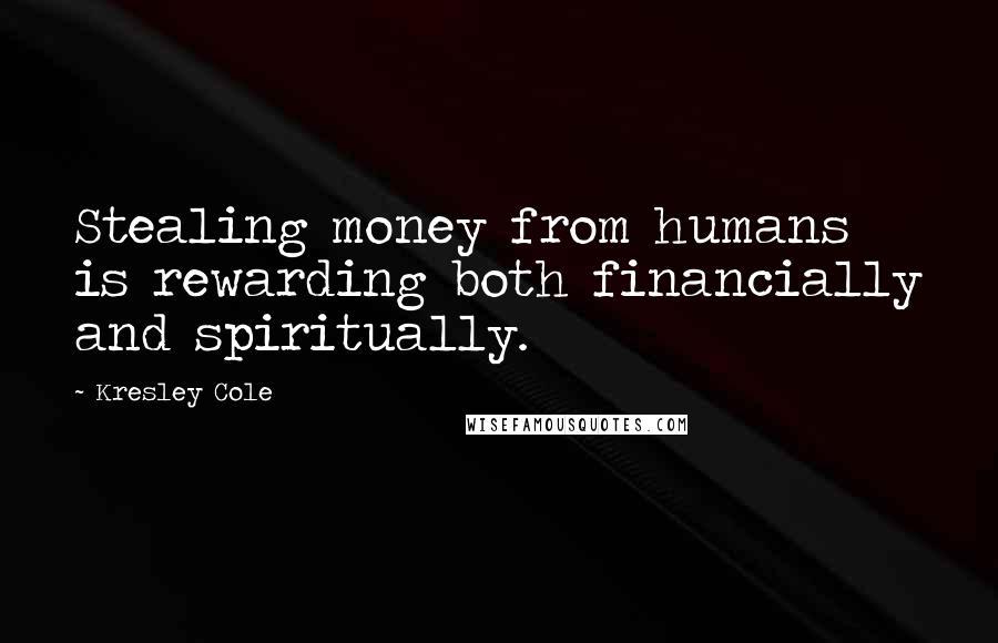 Kresley Cole Quotes: Stealing money from humans is rewarding both financially and spiritually.