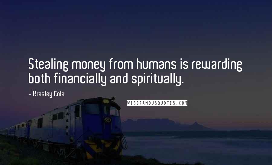 Kresley Cole Quotes: Stealing money from humans is rewarding both financially and spiritually.