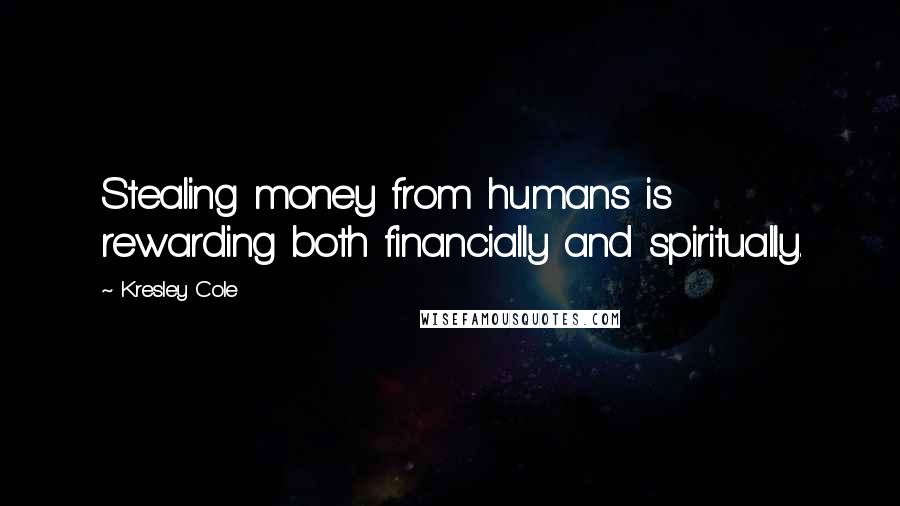 Kresley Cole Quotes: Stealing money from humans is rewarding both financially and spiritually.