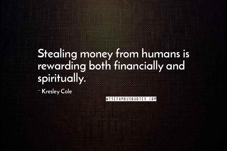 Kresley Cole Quotes: Stealing money from humans is rewarding both financially and spiritually.