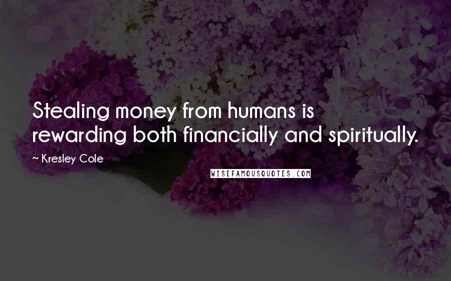 Kresley Cole Quotes: Stealing money from humans is rewarding both financially and spiritually.