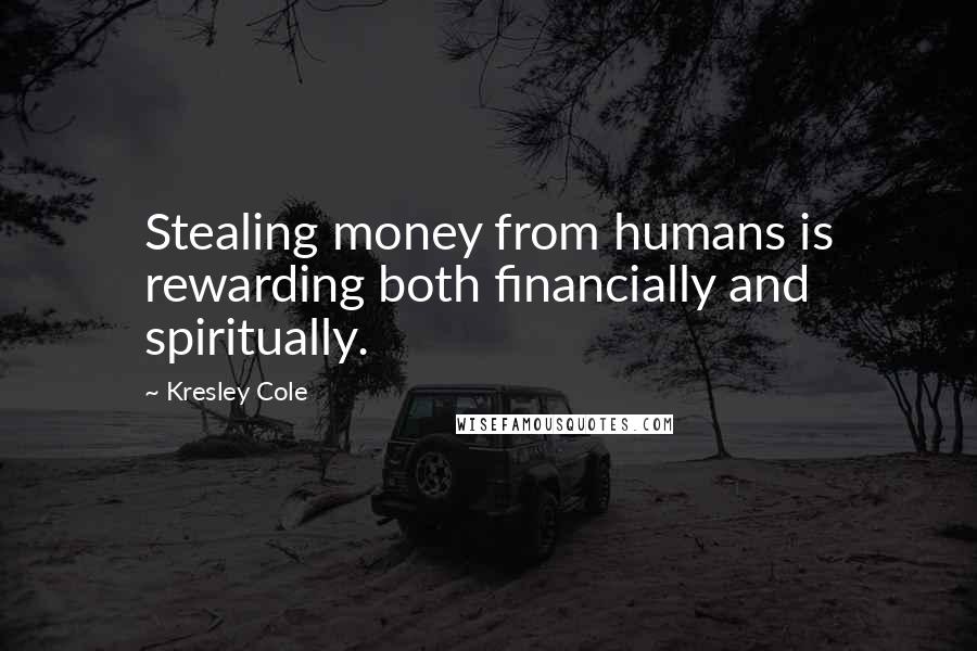 Kresley Cole Quotes: Stealing money from humans is rewarding both financially and spiritually.