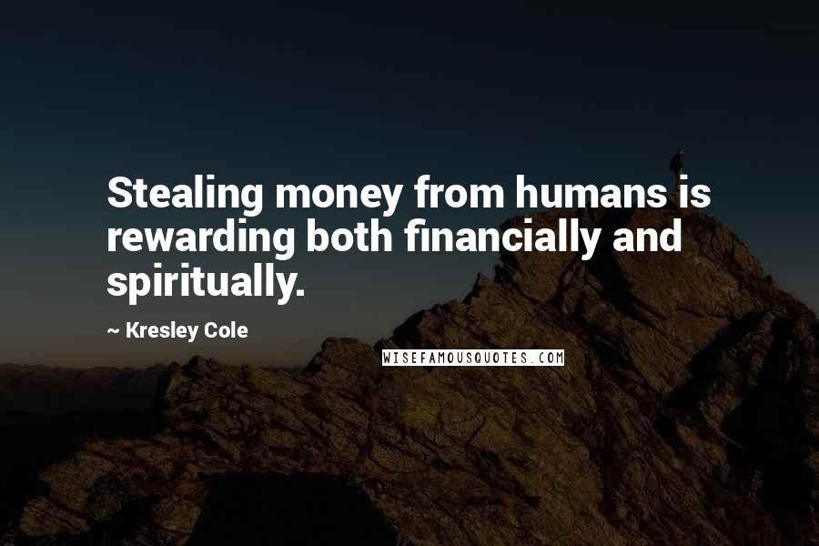 Kresley Cole Quotes: Stealing money from humans is rewarding both financially and spiritually.