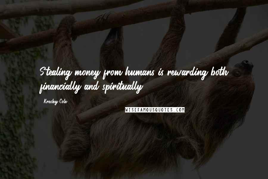 Kresley Cole Quotes: Stealing money from humans is rewarding both financially and spiritually.