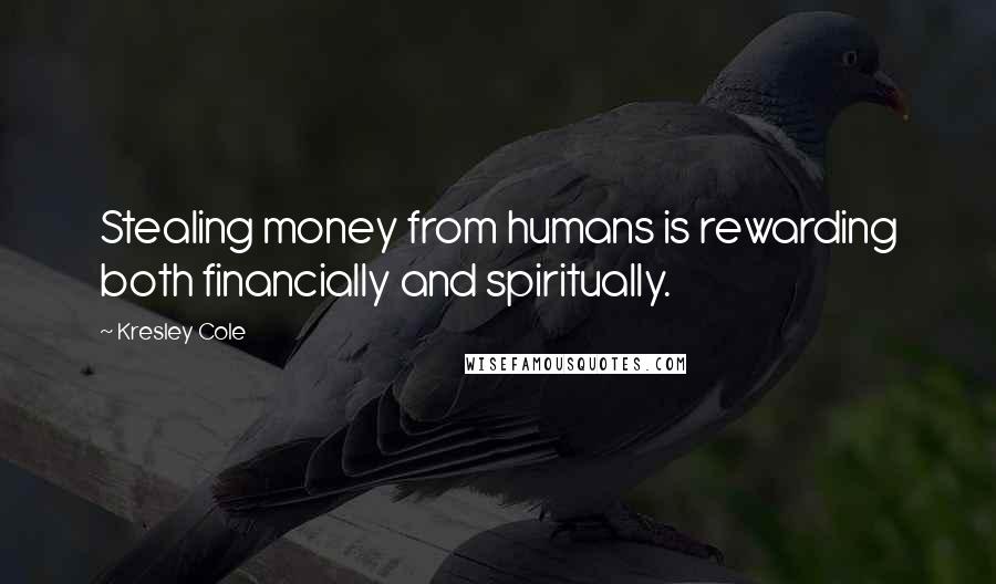 Kresley Cole Quotes: Stealing money from humans is rewarding both financially and spiritually.