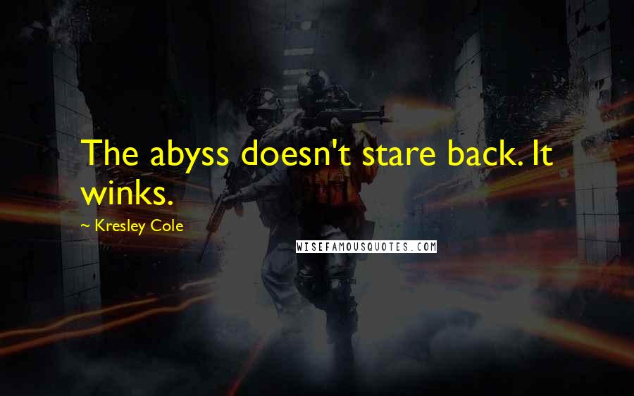 Kresley Cole Quotes: The abyss doesn't stare back. It winks.