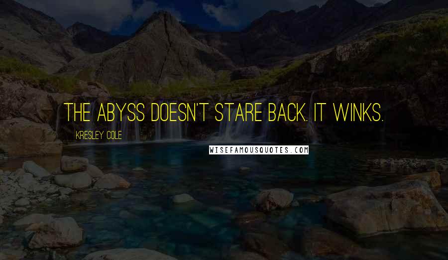 Kresley Cole Quotes: The abyss doesn't stare back. It winks.