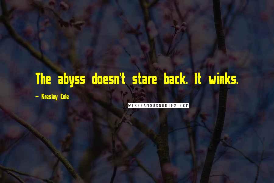 Kresley Cole Quotes: The abyss doesn't stare back. It winks.