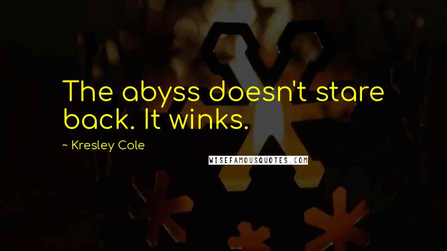 Kresley Cole Quotes: The abyss doesn't stare back. It winks.