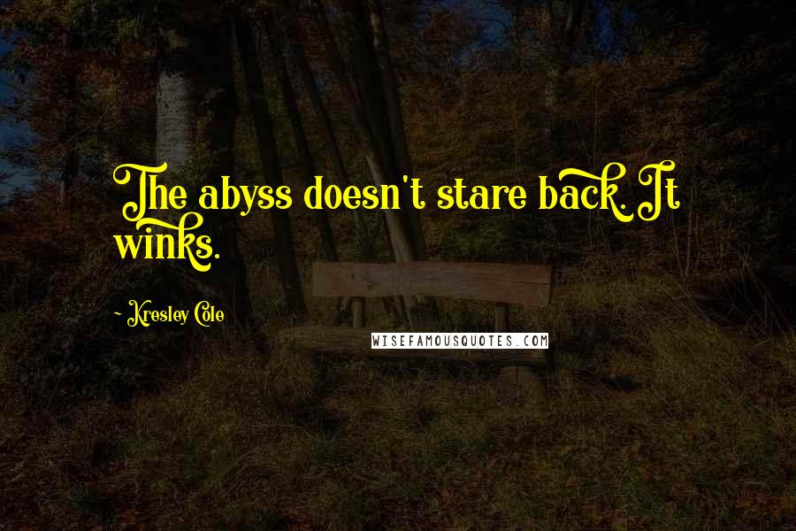 Kresley Cole Quotes: The abyss doesn't stare back. It winks.