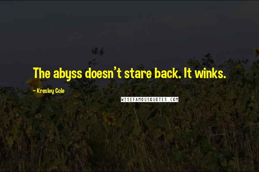 Kresley Cole Quotes: The abyss doesn't stare back. It winks.