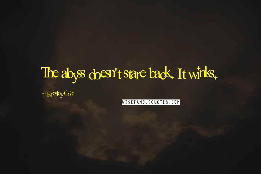 Kresley Cole Quotes: The abyss doesn't stare back. It winks.