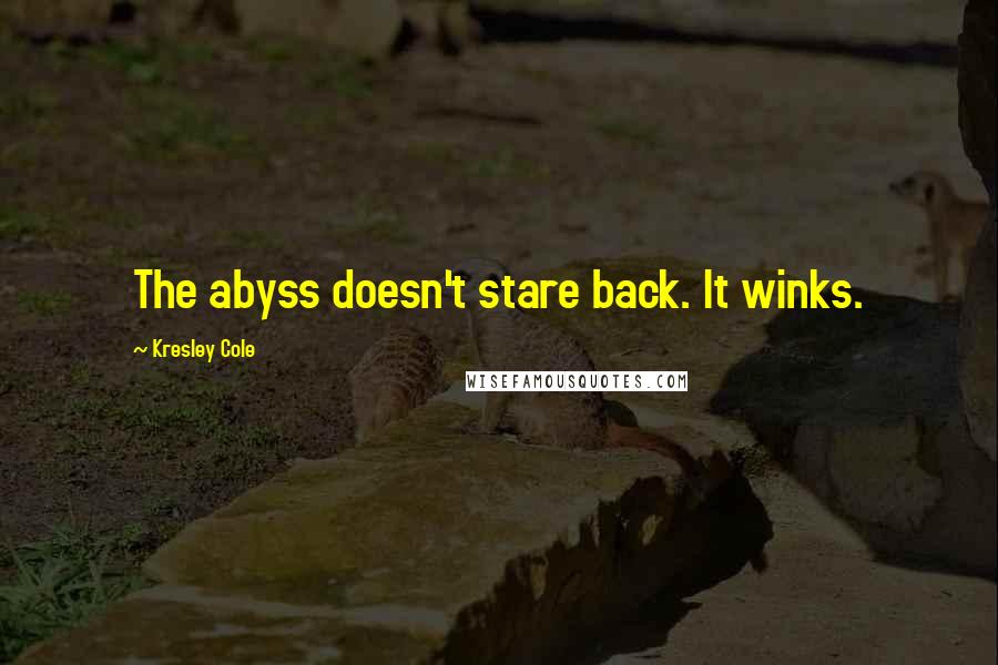 Kresley Cole Quotes: The abyss doesn't stare back. It winks.