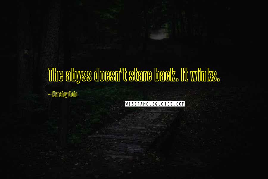 Kresley Cole Quotes: The abyss doesn't stare back. It winks.