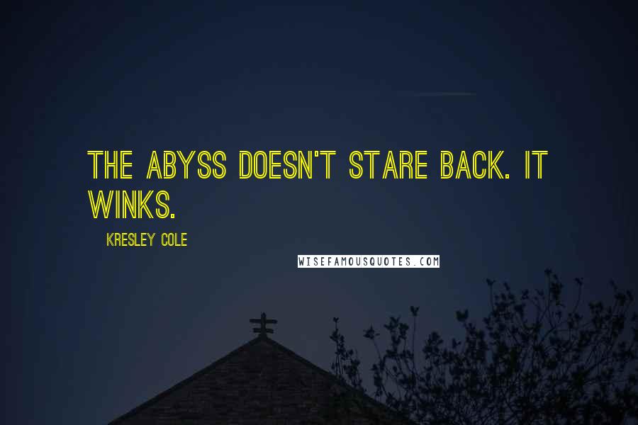 Kresley Cole Quotes: The abyss doesn't stare back. It winks.