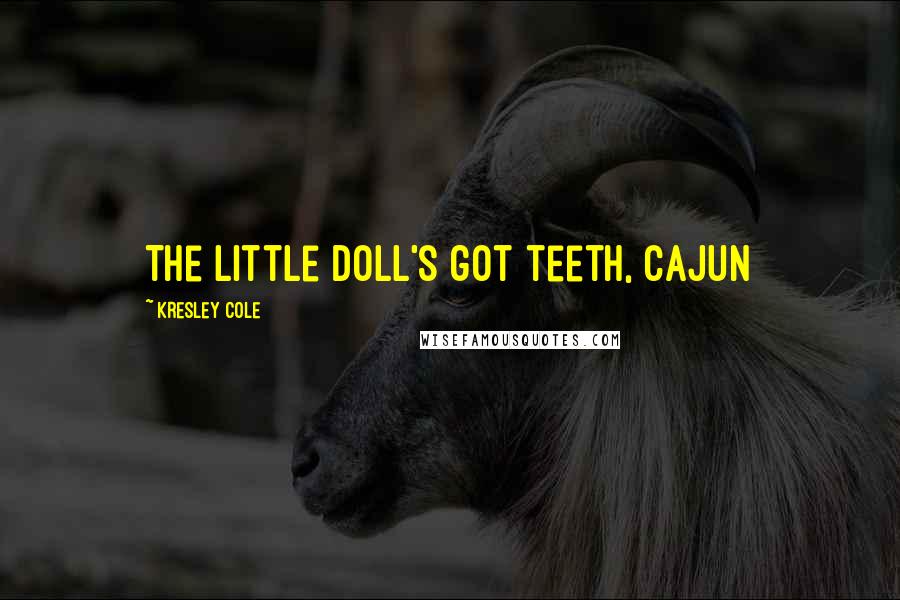 Kresley Cole Quotes: The little doll's got teeth, Cajun