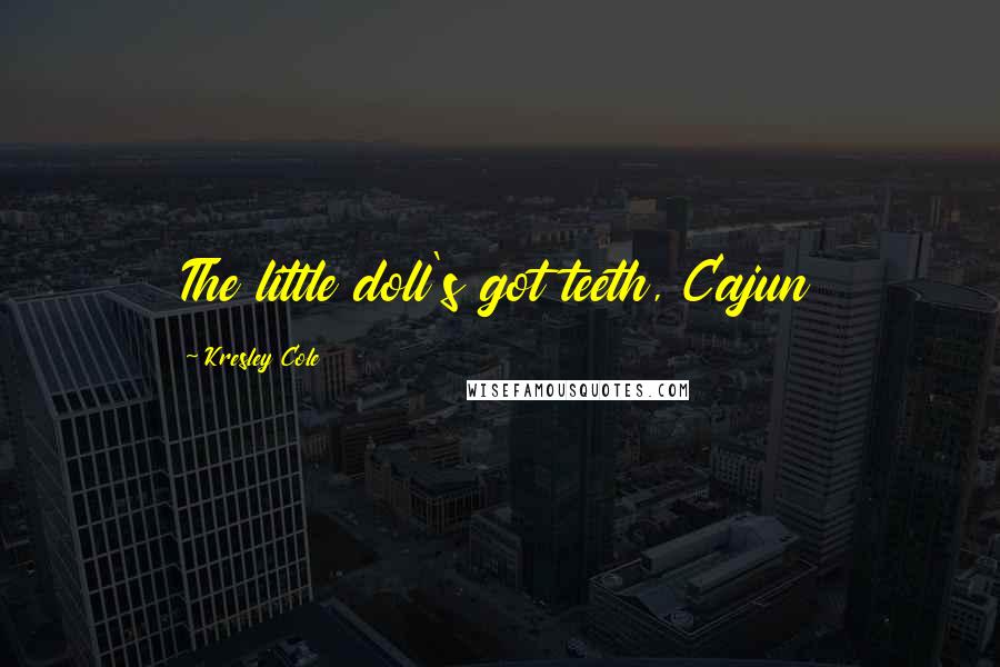 Kresley Cole Quotes: The little doll's got teeth, Cajun