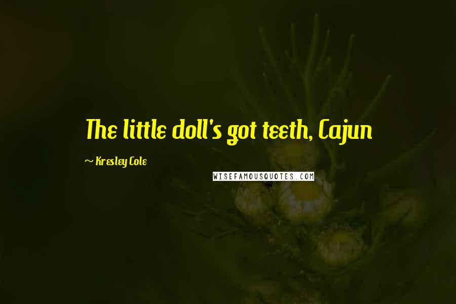 Kresley Cole Quotes: The little doll's got teeth, Cajun
