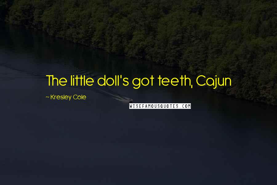 Kresley Cole Quotes: The little doll's got teeth, Cajun