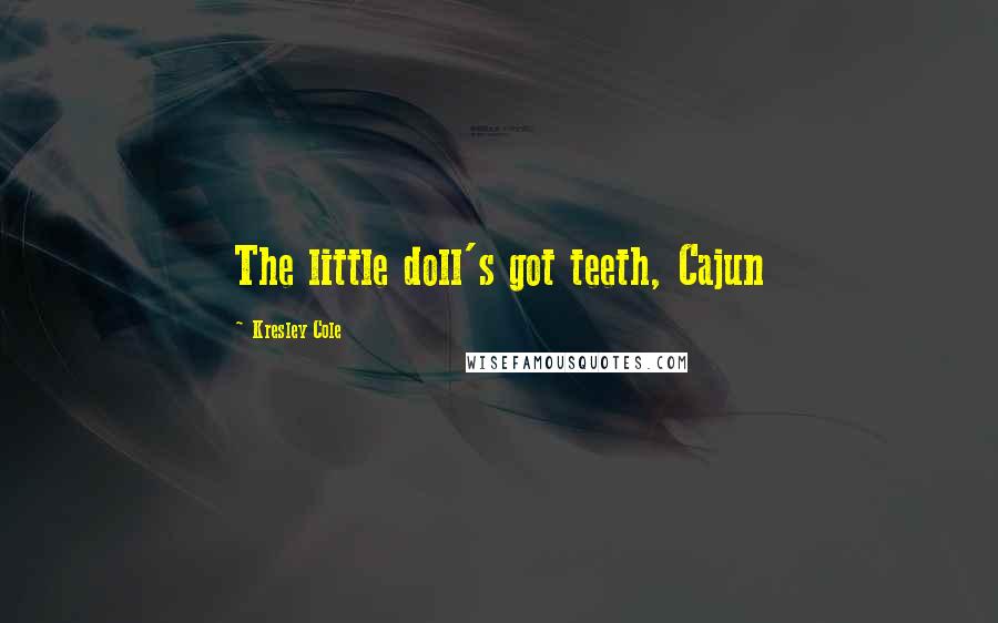 Kresley Cole Quotes: The little doll's got teeth, Cajun