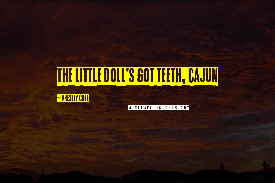 Kresley Cole Quotes: The little doll's got teeth, Cajun