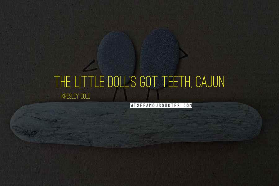 Kresley Cole Quotes: The little doll's got teeth, Cajun