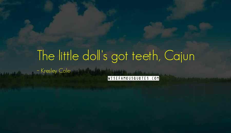 Kresley Cole Quotes: The little doll's got teeth, Cajun