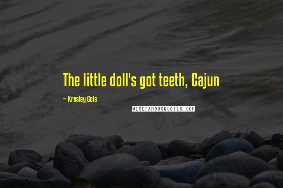 Kresley Cole Quotes: The little doll's got teeth, Cajun