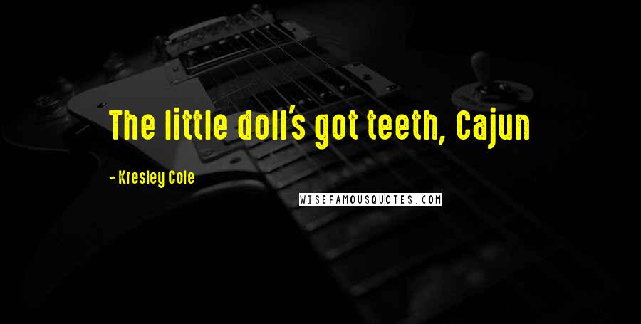 Kresley Cole Quotes: The little doll's got teeth, Cajun