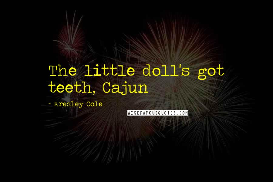 Kresley Cole Quotes: The little doll's got teeth, Cajun