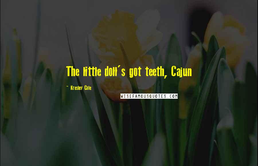 Kresley Cole Quotes: The little doll's got teeth, Cajun