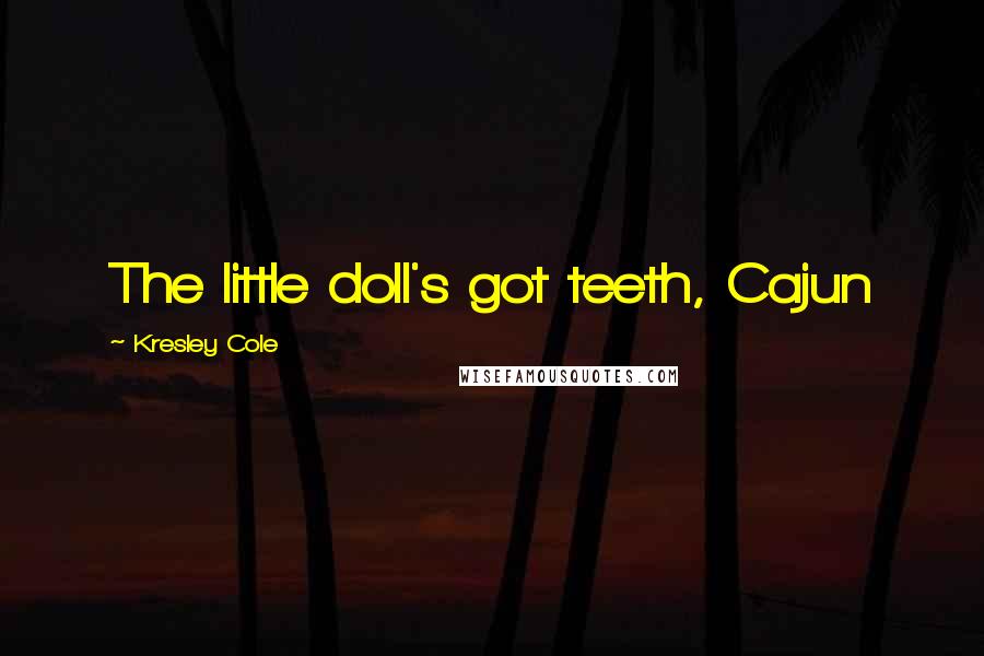 Kresley Cole Quotes: The little doll's got teeth, Cajun