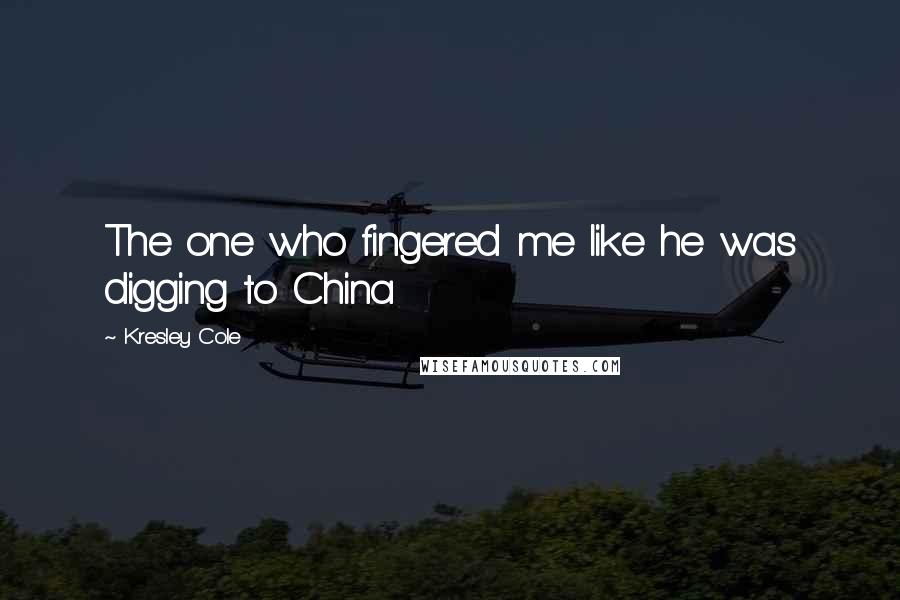 Kresley Cole Quotes: The one who fingered me like he was digging to China