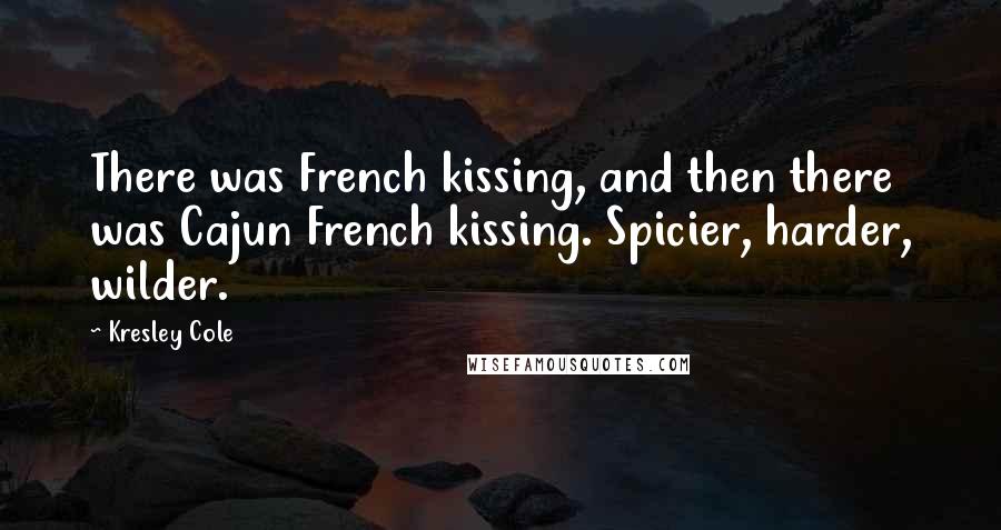 Kresley Cole Quotes: There was French kissing, and then there was Cajun French kissing. Spicier, harder, wilder.