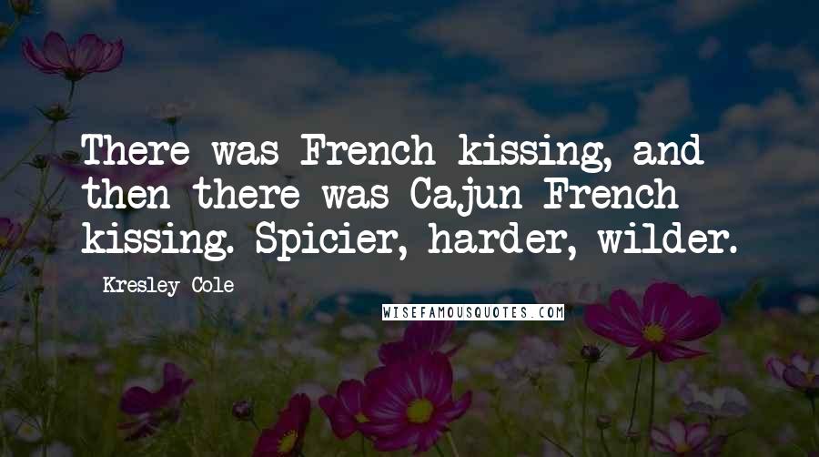 Kresley Cole Quotes: There was French kissing, and then there was Cajun French kissing. Spicier, harder, wilder.