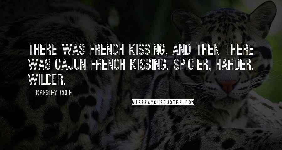 Kresley Cole Quotes: There was French kissing, and then there was Cajun French kissing. Spicier, harder, wilder.