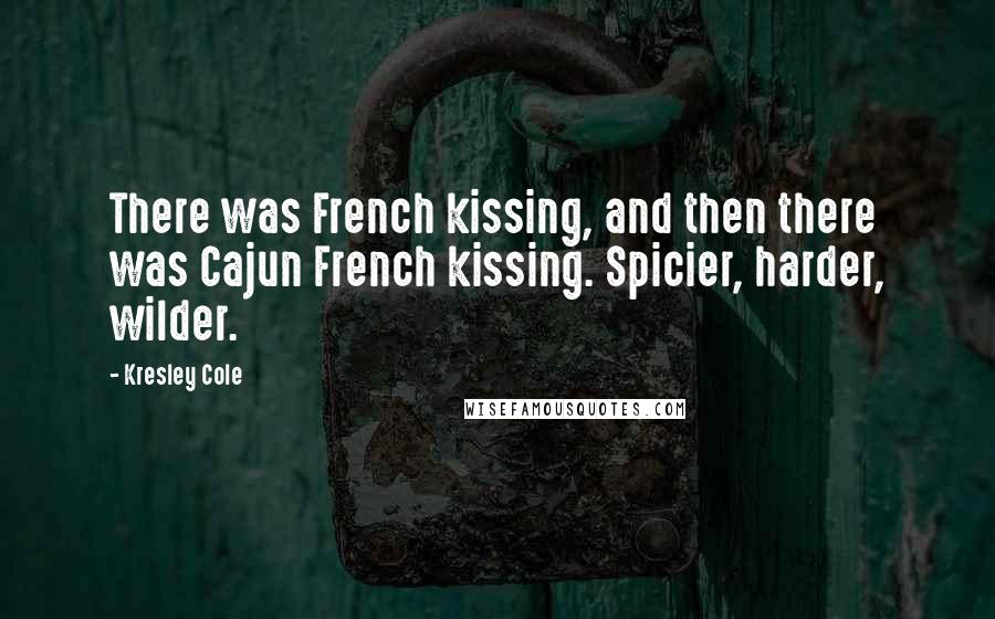 Kresley Cole Quotes: There was French kissing, and then there was Cajun French kissing. Spicier, harder, wilder.