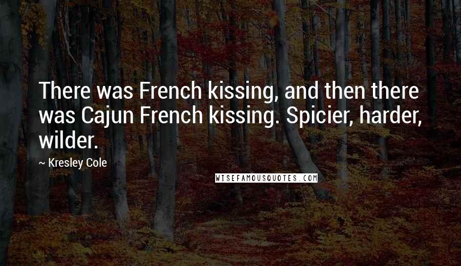 Kresley Cole Quotes: There was French kissing, and then there was Cajun French kissing. Spicier, harder, wilder.