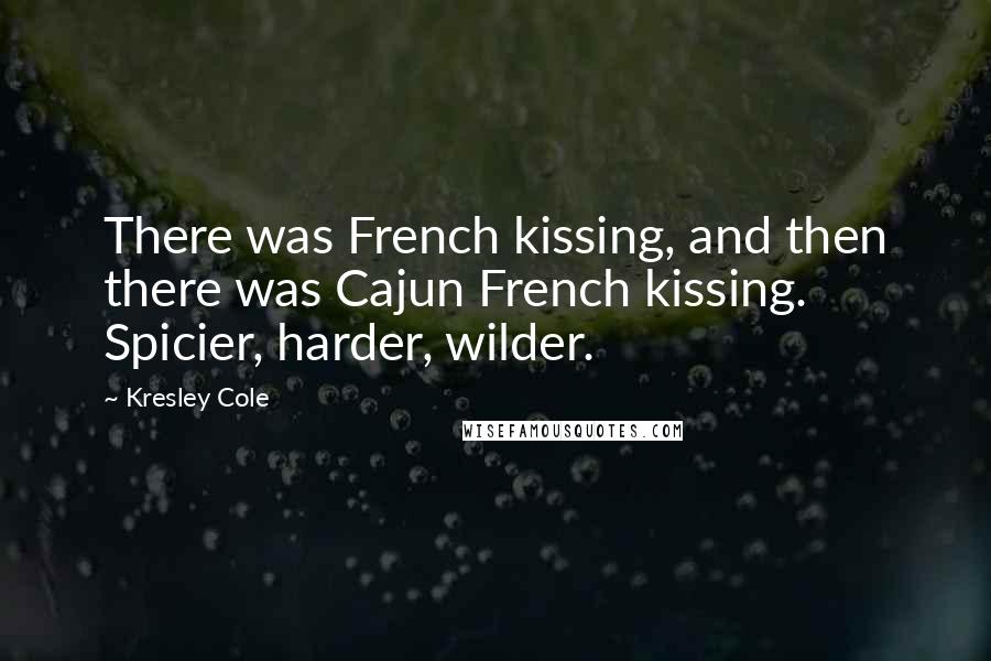 Kresley Cole Quotes: There was French kissing, and then there was Cajun French kissing. Spicier, harder, wilder.