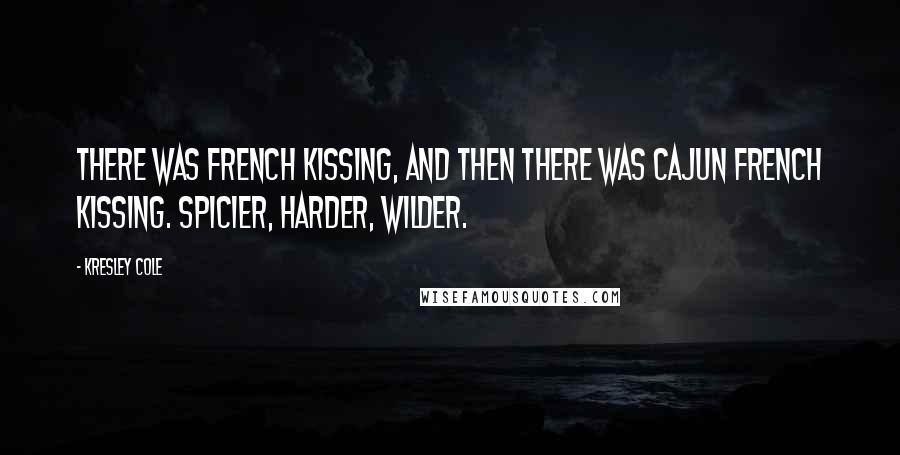 Kresley Cole Quotes: There was French kissing, and then there was Cajun French kissing. Spicier, harder, wilder.
