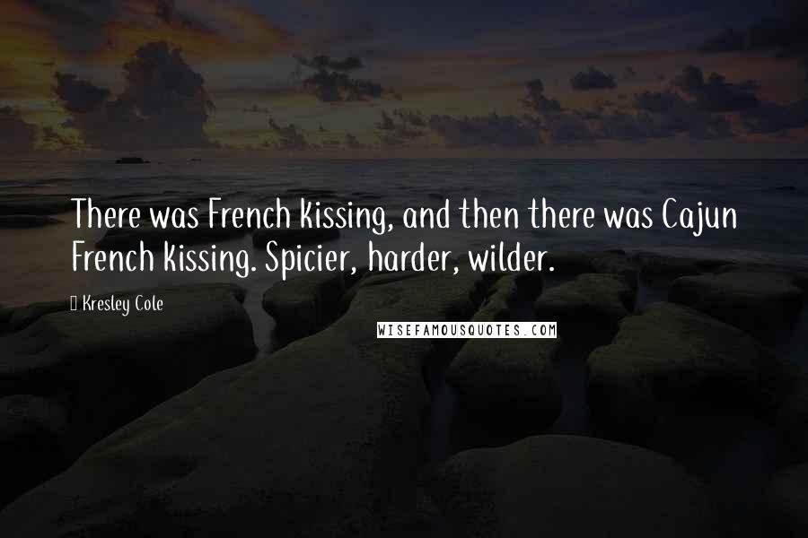 Kresley Cole Quotes: There was French kissing, and then there was Cajun French kissing. Spicier, harder, wilder.
