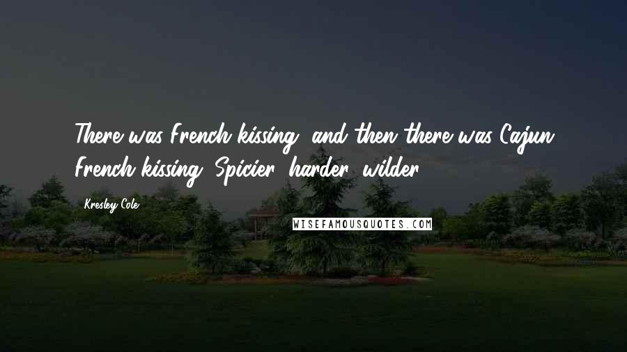 Kresley Cole Quotes: There was French kissing, and then there was Cajun French kissing. Spicier, harder, wilder.